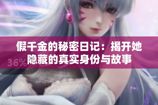 假千金的秘密日记：揭开她隐藏的真实身份与故事