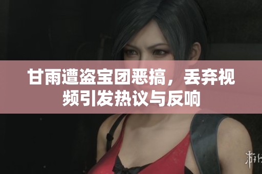 甘雨遭盗宝团恶搞，丢弃视频引发热议与反响