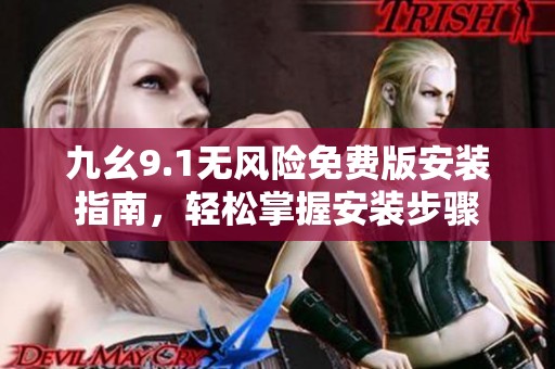 九幺9.1无风险免费版安装指南，轻松掌握安装步骤