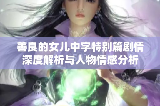 善良的女儿中字特别篇剧情深度解析与人物情感分析