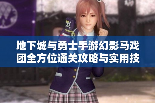 地下城与勇士手游幻影马戏团全方位通关攻略与实用技巧分享