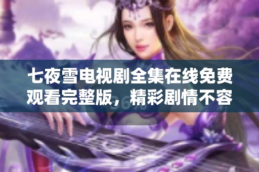 七夜雪电视剧全集在线免费观看完整版，精彩剧情不容错过
