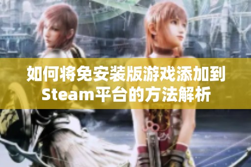 如何将免安装版游戏添加到Steam平台的方法解析