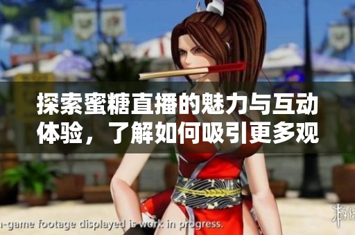 探索蜜糖直播的魅力与互动体验，了解如何吸引更多观众
