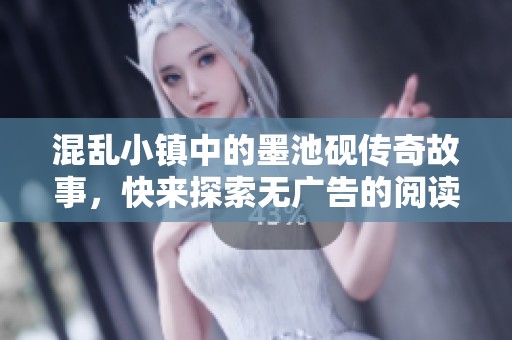 混乱小镇中的墨池砚传奇故事，快来探索无广告的阅读乐趣