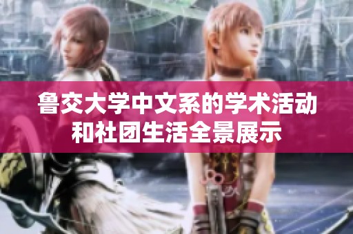 鲁交大学中文系的学术活动和社团生活全景展示