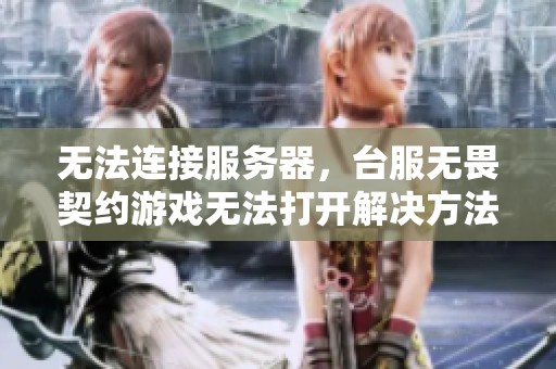 无法连接服务器，台服无畏契约游戏无法打开解决方法解析