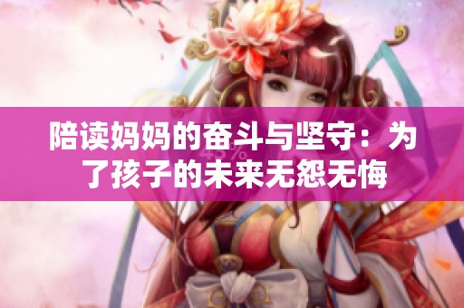 陪读妈妈的奋斗与坚守：为了孩子的未来无怨无悔