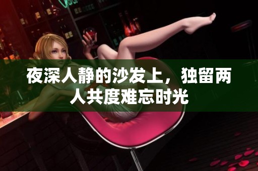 夜深人静的沙发上，独留两人共度难忘时光