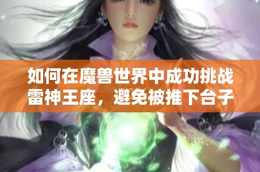 如何在魔兽世界中成功挑战雷神王座，避免被推下台子