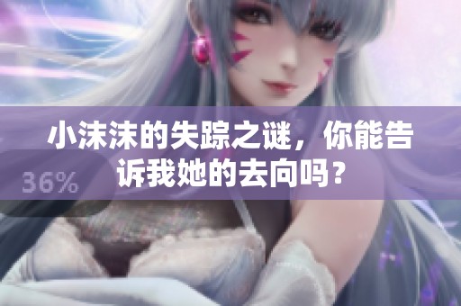 小沫沫的失踪之谜，你能告诉我她的去向吗？