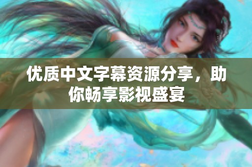 优质中文字幕资源分享，助你畅享影视盛宴