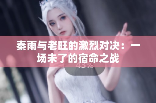秦雨与老旺的激烈对决：一场未了的宿命之战