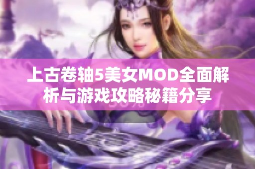 上古卷轴5美女MOD全面解析与游戏攻略秘籍分享