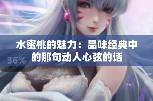 水蜜桃的魅力：品味经典中的那句动人心弦的话