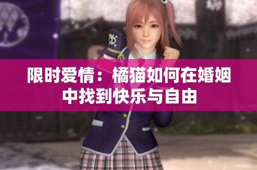 限时爱情：橘猫如何在婚姻中找到快乐与自由