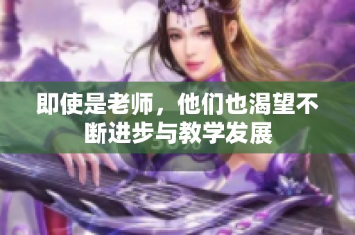 即使是老师，他们也渴望不断进步与教学发展