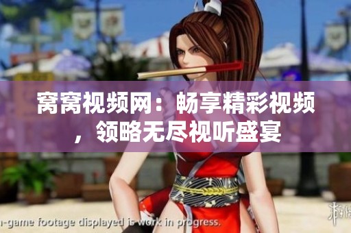 窝窝视频网：畅享精彩视频，领略无尽视听盛宴