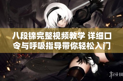 八段锦完整视频教学 详细口令与呼吸指导带你轻松入门