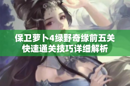 保卫萝卜4绿野奇缘前五关快速通关技巧详细解析