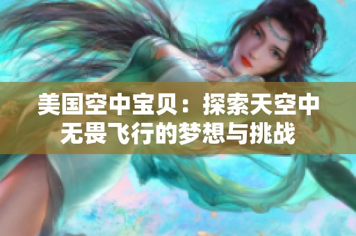 美国空中宝贝：探索天空中无畏飞行的梦想与挑战