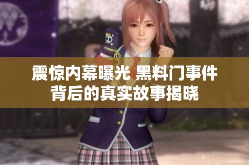 震惊内幕曝光 黑料门事件背后的真实故事揭晓