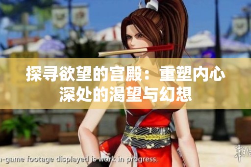 探寻欲望的宫殿：重塑内心深处的渴望与幻想