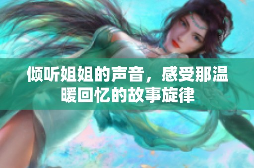 倾听姐姐的声音，感受那温暖回忆的故事旋律