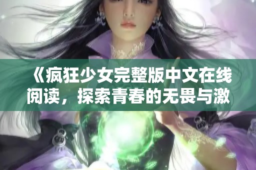 《疯狂少女完整版中文在线阅读，探索青春的无畏与激情》