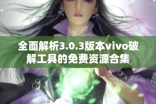 全面解析3.0.3版本vivo破解工具的免费资源合集