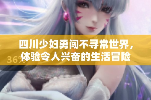四川少妇勇闯不寻常世界，体验令人兴奋的生活冒险