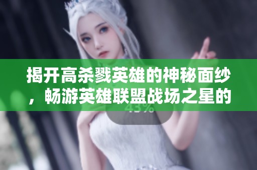 揭开高杀戮英雄的神秘面纱，畅游英雄联盟战场之星的魅力
