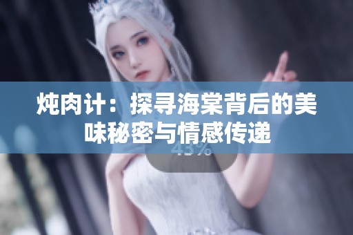 炖肉计：探寻海棠背后的美味秘密与情感传递
