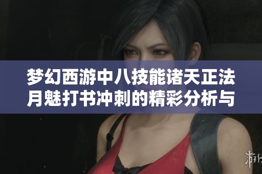 梦幻西游中八技能诸天正法月魅打书冲刺的精彩分析与心得分享