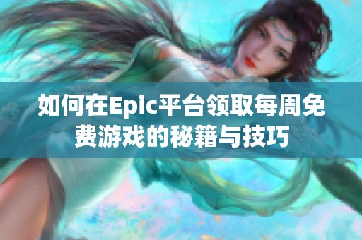 如何在Epic平台领取每周免费游戏的秘籍与技巧