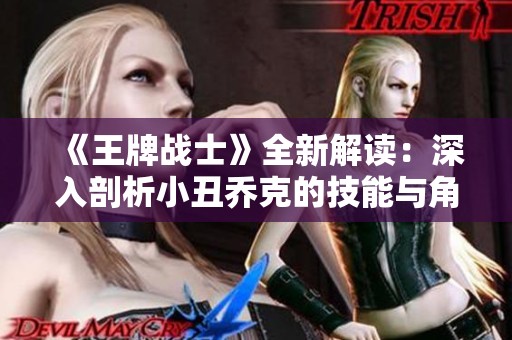 《王牌战士》全新解读：深入剖析小丑乔克的技能与角色背景