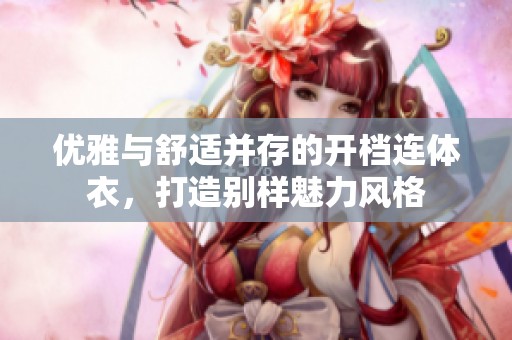 优雅与舒适并存的开档连体衣，打造别样魅力风格