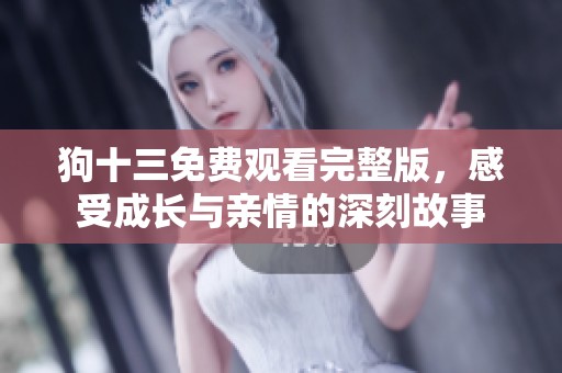 狗十三免费观看完整版，感受成长与亲情的深刻故事