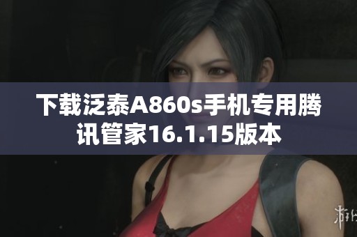 下载泛泰A860s手机专用腾讯管家16.1.15版本
