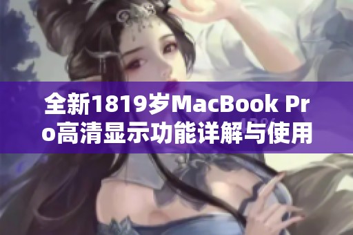 全新1819岁MacBook Pro高清显示功能详解与使用体验分享