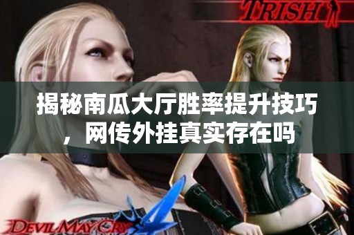 揭秘南瓜大厅胜率提升技巧，网传外挂真实存在吗