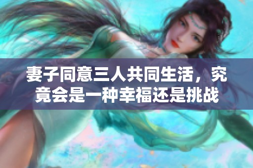 妻子同意三人共同生活，究竟会是一种幸福还是挑战