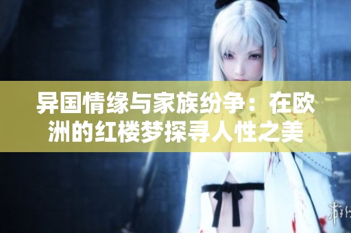 异国情缘与家族纷争：在欧洲的红楼梦探寻人性之美