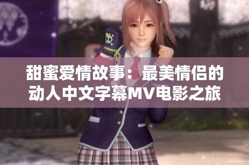 甜蜜爱情故事：最美情侣的动人中文字幕MV电影之旅