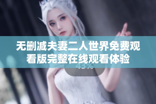 无删减夫妻二人世界免费观看版完整在线观看体验