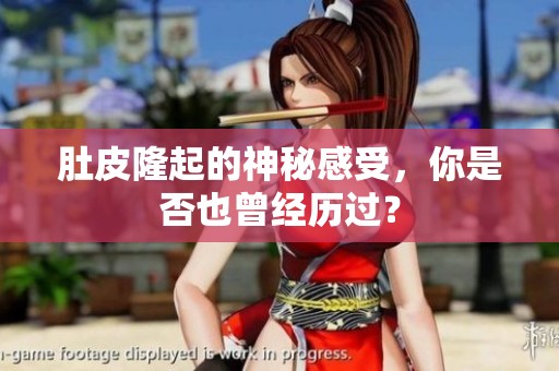 肚皮隆起的神秘感受，你是否也曾经历过？
