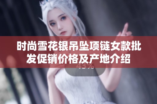 时尚雪花银吊坠项链女款批发促销价格及产地介绍