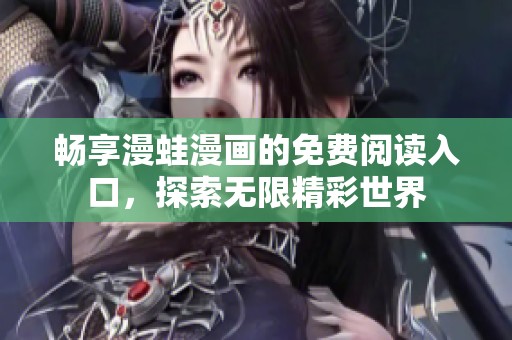 畅享漫蛙漫画的免费阅读入口，探索无限精彩世界