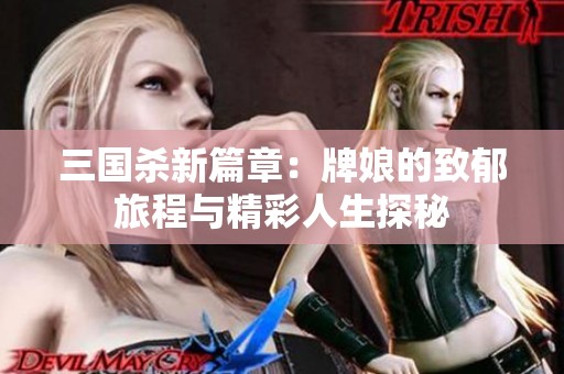 三国杀新篇章：牌娘的致郁旅程与精彩人生探秘