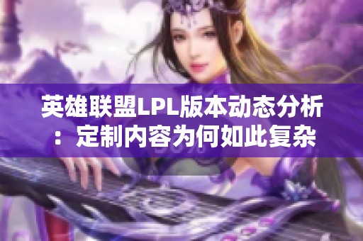 英雄联盟LPL版本动态分析：定制内容为何如此复杂